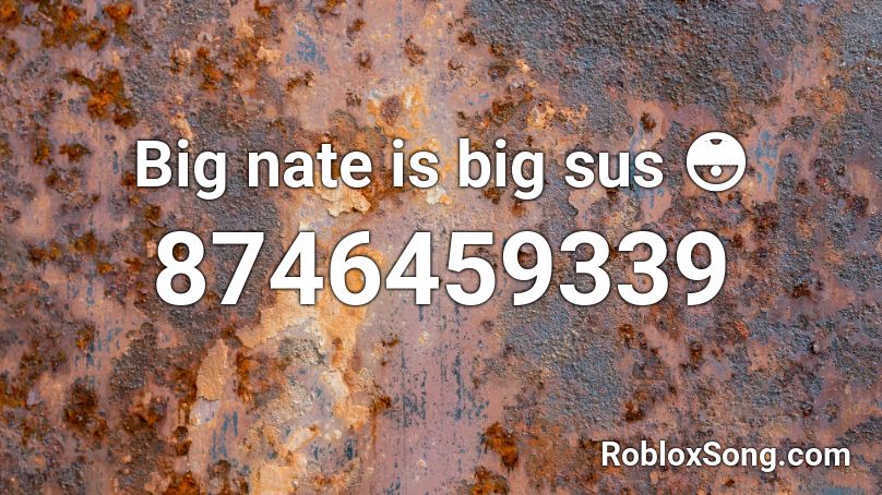 Big nate is big sus 😳 Roblox ID