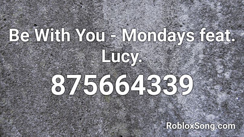 Be With You - Mondays feat. Lucy. Roblox ID