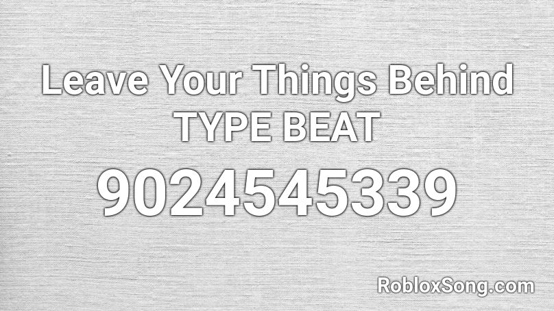 Leave Your Things Behind TYPE BEAT Roblox ID