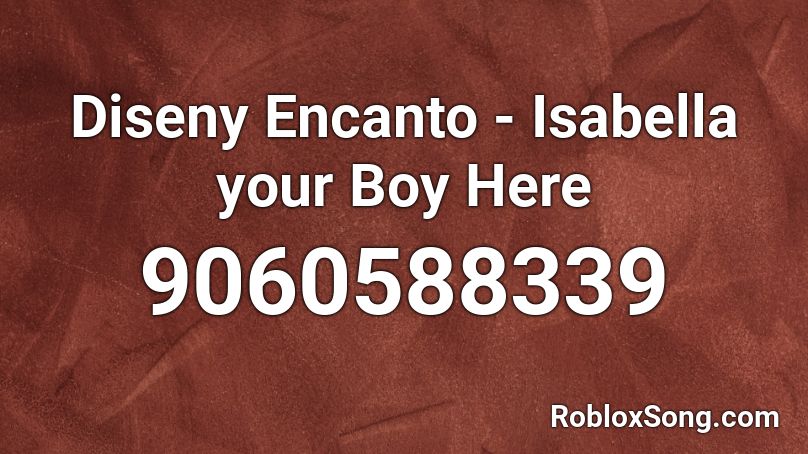 Diseny Encanto - Isabella your Boy Here Roblox ID