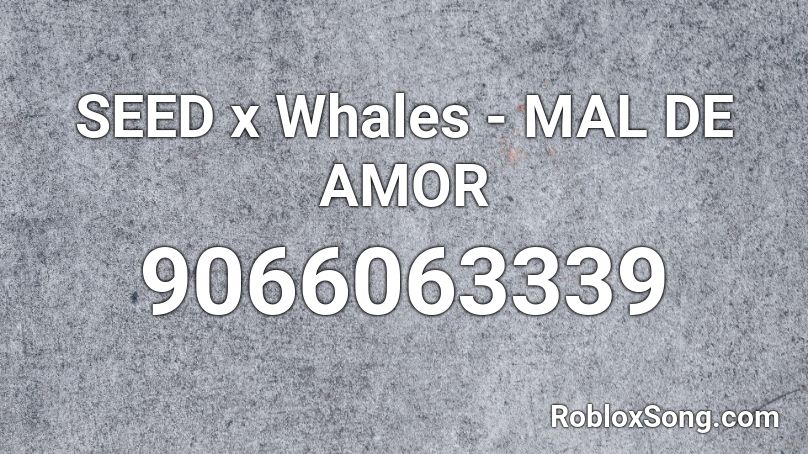 SEED x Whales - MAL DE AMOR Roblox ID