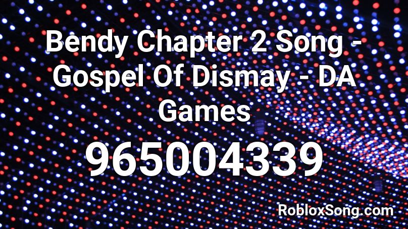 Bendy Chapter 2 Song - Gospel Of Dismay - DA Games Roblox ID