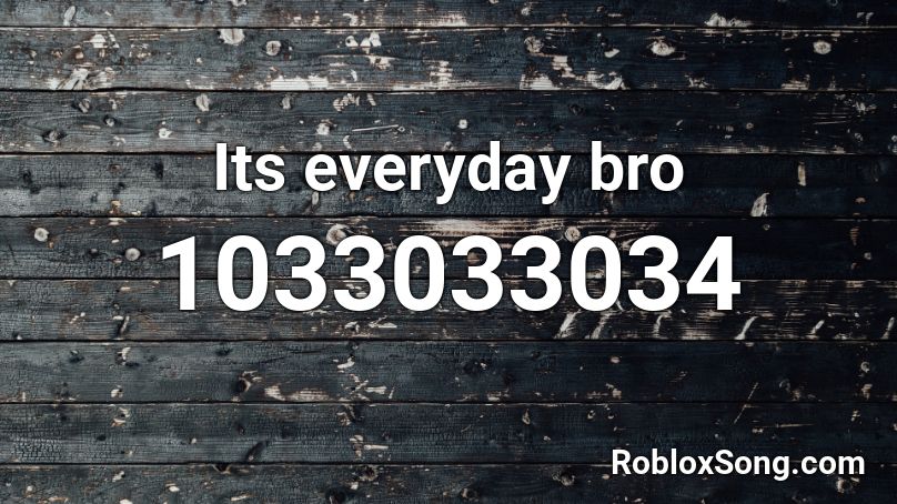 Its everyday bro Roblox ID