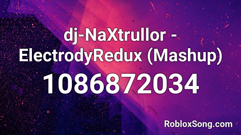 dj-NaXtrullor - ElectrodyRedux (Mashup) Roblox ID