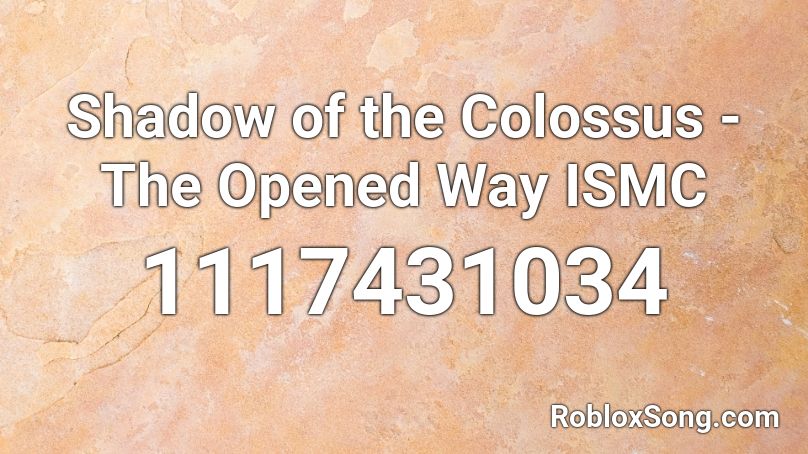Shadow of the Colossus - The Opened Way ISMC Roblox ID
