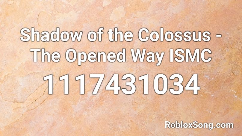 Shadow of the Colossus - The Opened Way ISMC Roblox ID