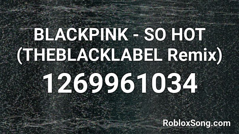 BLACKPINK - SO HOT (THEBLACKLABEL Remix) Roblox ID