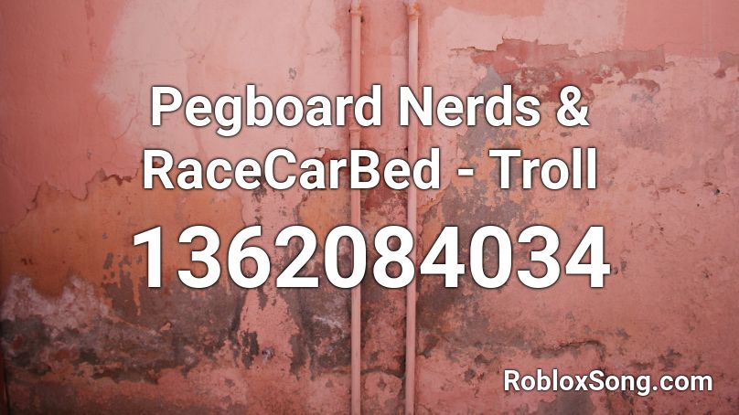 Pegboard Nerds & RaceCarBed - Troll Roblox ID