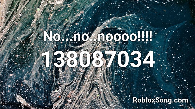 No...no..noooo!!!! Roblox ID