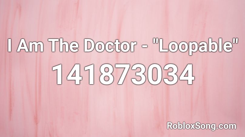 I Am The Doctor Loopable Roblox Id Roblox Music Codes - roblox i need a doctor id