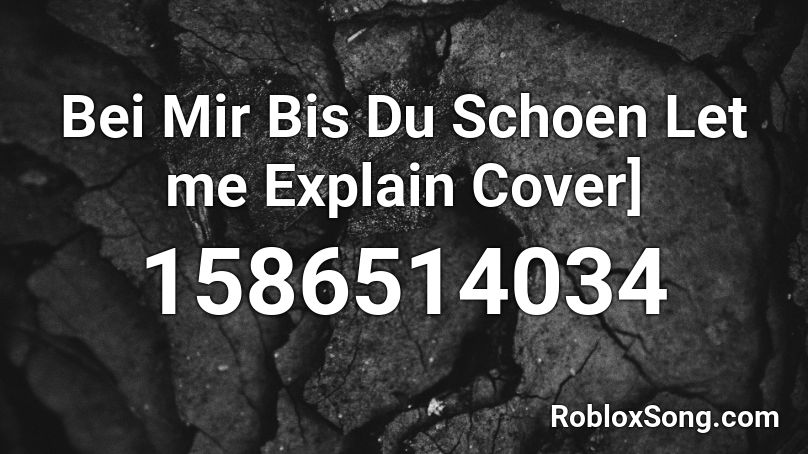Bei Mir Bis Du Schoen Let me Explain Cover] Roblox ID