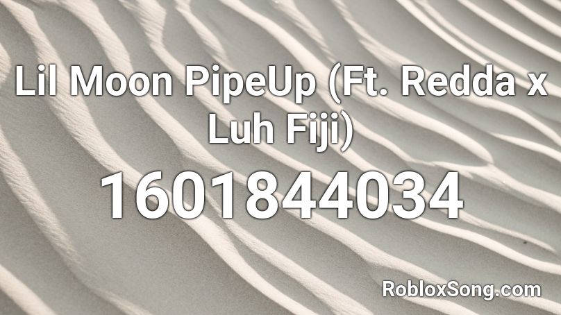 Lil Moon PipeUp (Ft. Redda x Luh Fiji) Roblox ID