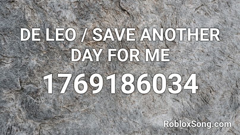 DE LEO / SAVE ANOTHER DAY FOR ME Roblox ID