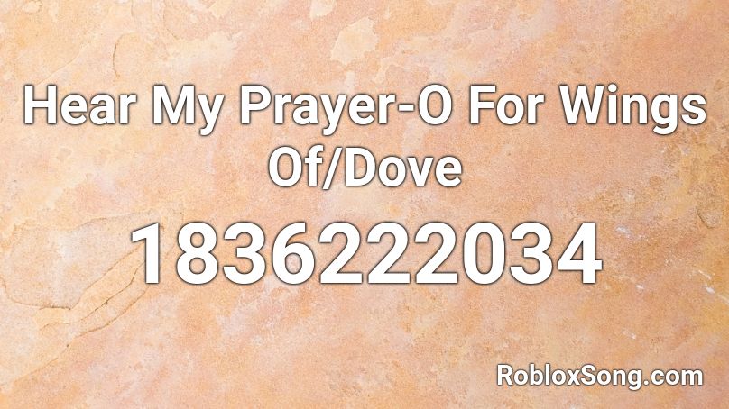 Hear My Prayer-O For Wings Of/Dove Roblox ID