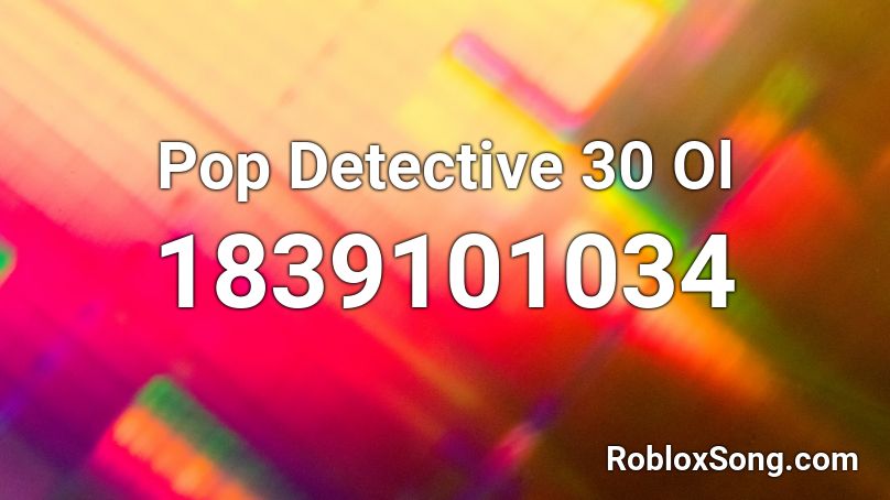 Pop Detective 30 Ol Roblox ID