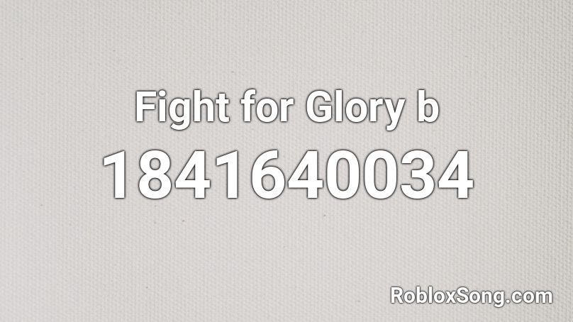 Fight for Glory b Roblox ID