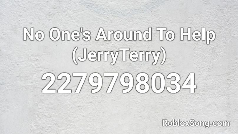 No One's Around To Help (JerryTerry) Roblox ID