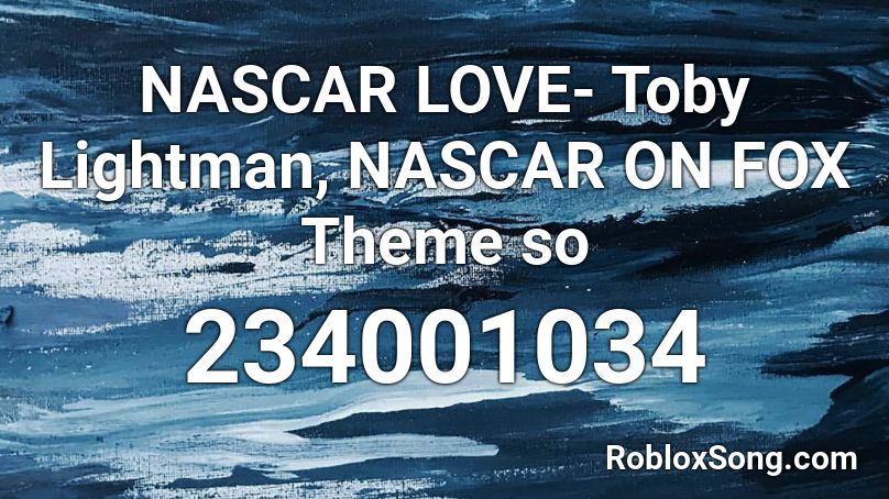 NASCAR LOVE- Toby Lightman, NASCAR ON FOX Theme so Roblox ID