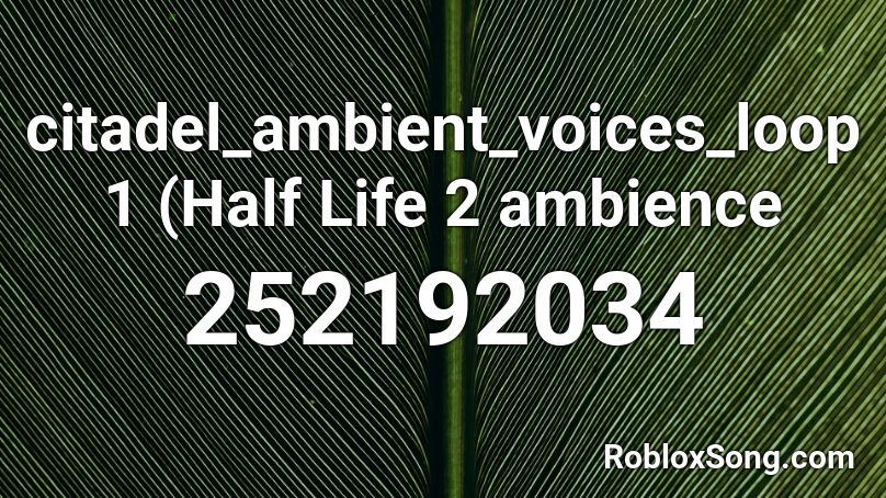 citadel_ambient_voices_loop1 (Half Life 2 ambience Roblox ID