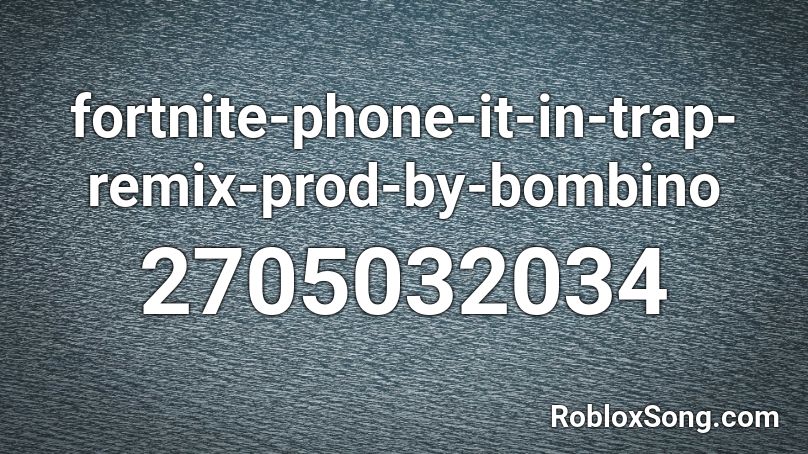 fortnite-phone-it-in-trap-remix-prod-by-bombino Roblox ID