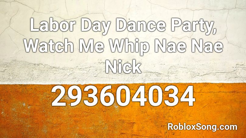Labor Day Dance Party, Watch Me Whip Nae Nae Nick  Roblox ID
