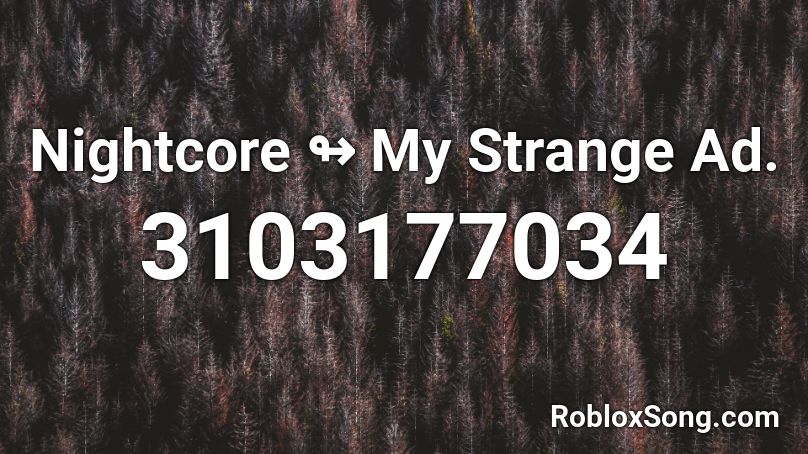 Nightcore ↬ My Strange Ad. Roblox ID