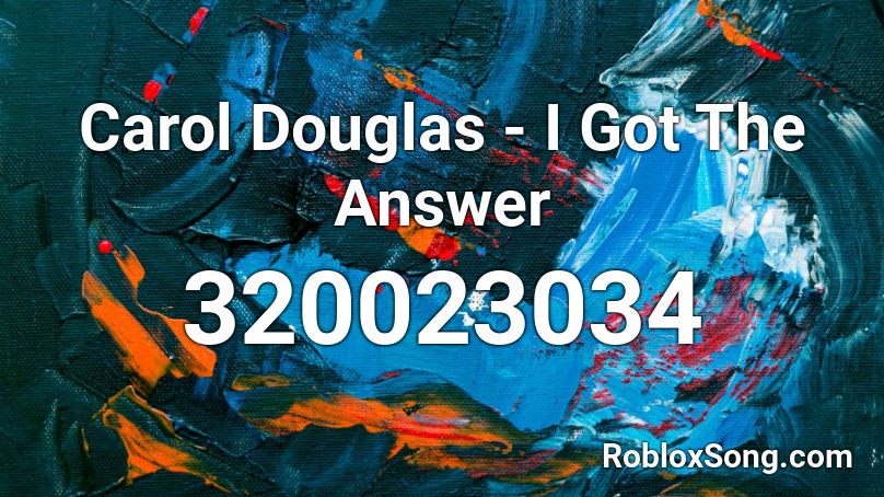 Carol Douglas - I Got The Answer Roblox ID