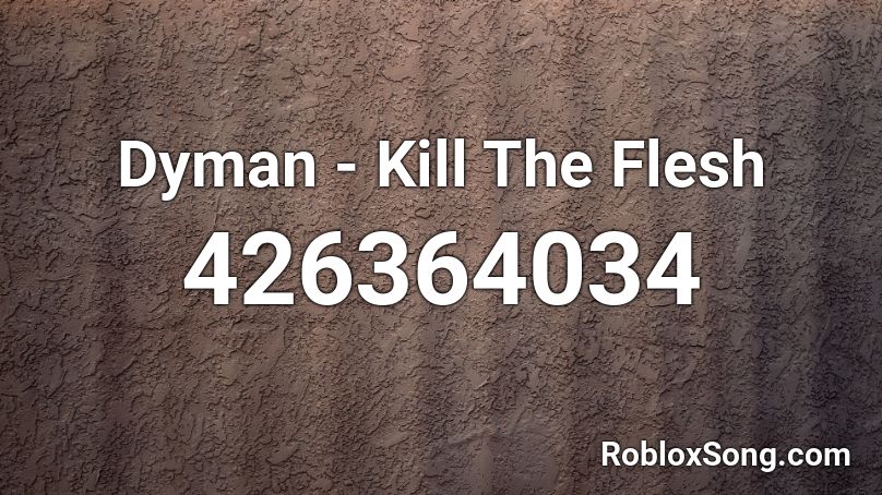Dyman - Kill The Flesh Roblox ID