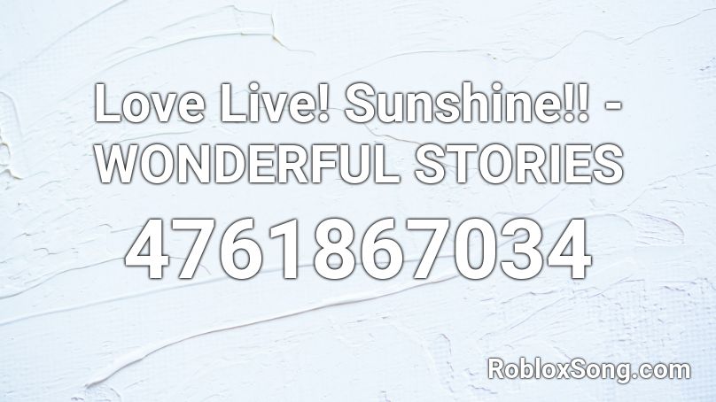Love Live! Sunshine!! - WONDERFUL STORIES  Roblox ID