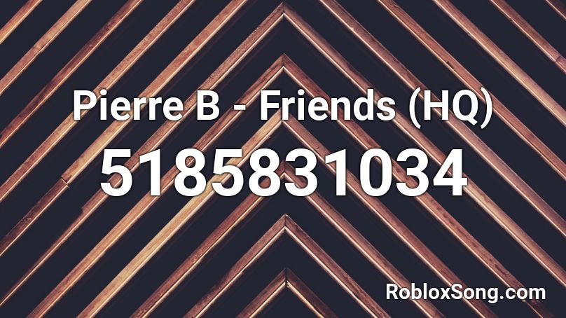 Pierre B - Friends (HQ) Roblox ID