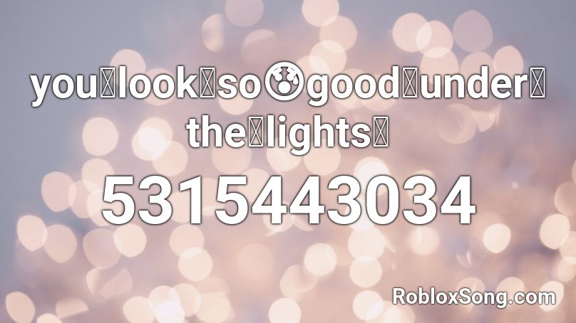 you 😇 look ✌️ so ✨ good 😀 under 💫 the 💡 lights Roblox ID