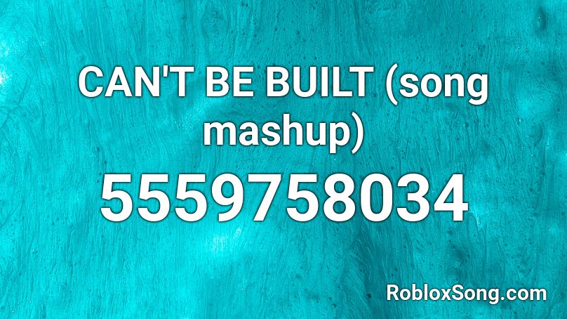 CAN'T BE BUILT (song mashup) Roblox ID
