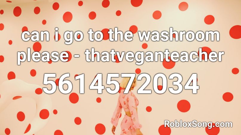 Can I Go To The Washroom Please Thatveganteacher Roblox Id Roblox Music Codes - roblox please