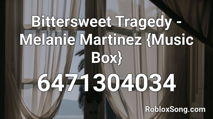 Bittersweet Tragedy - Melanie Martinez {Music Box} Roblox ID