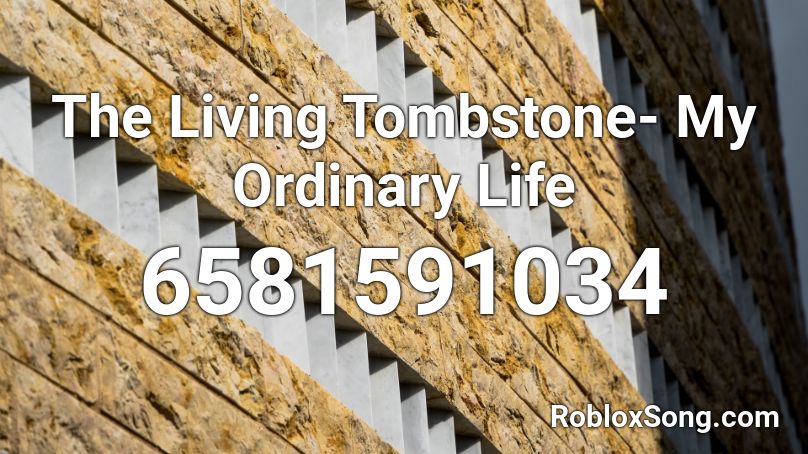 The Living Tombstone My Ordinary Life Roblox Id Roblox Music Codes - my ordinary life slowed roblox id code