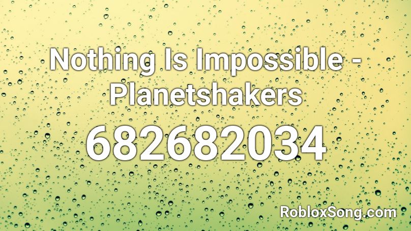 Nothing Is Impossible - Planetshakers Roblox ID