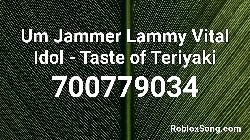 Um Jammer Lammy Vital Idol - Taste of Teriyaki Roblox ID