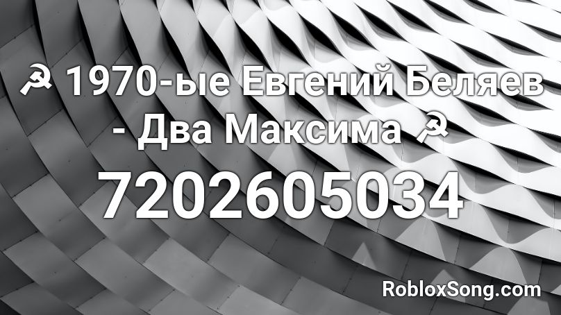 ☭ 1970-ые Евгений Беляев - Два Максима ☭ Roblox ID