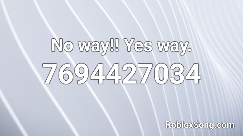 No way!! Yes way. Roblox ID