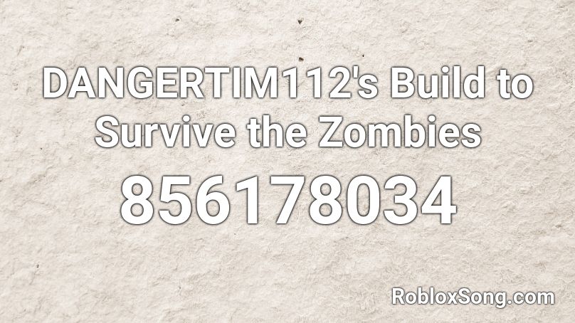 DANGERTIM112's Build to Survive the Zombies Roblox ID