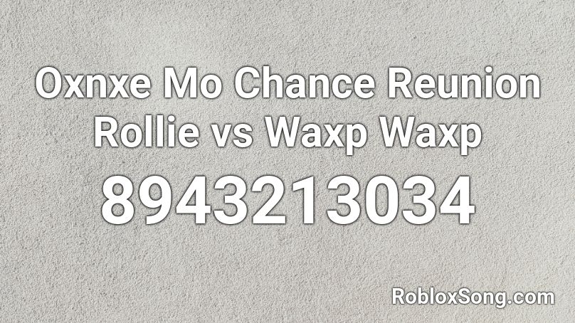 Oxnxe Mo Chance Reunion Rollie vs Waxp Waxp Roblox ID