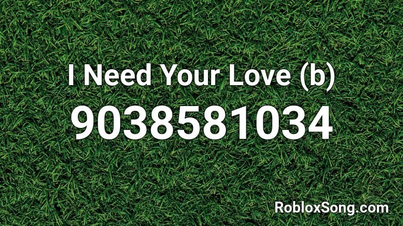 I Need Your Love (b) Roblox ID