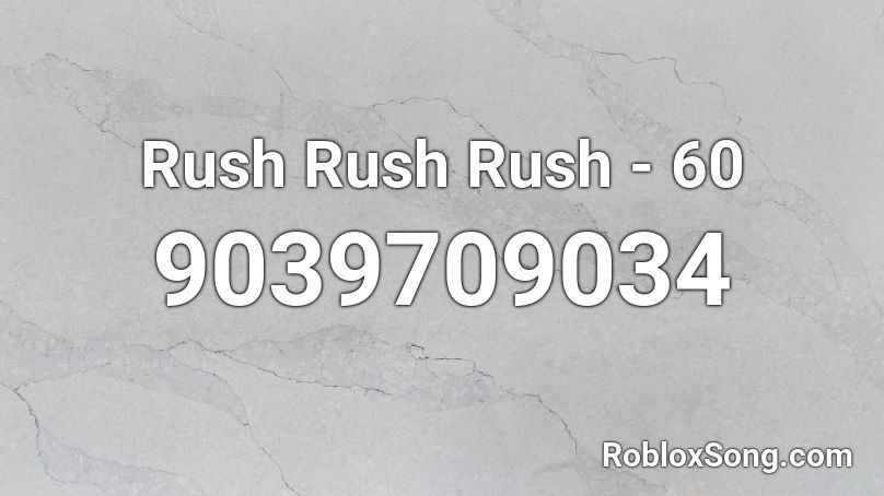 Rush Rush Rush - 60 Roblox ID