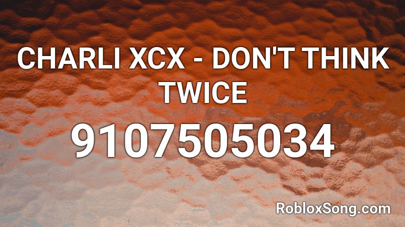 CHARLI XCX - DON'T THINK TWICE ABOUT IT Roblox ID