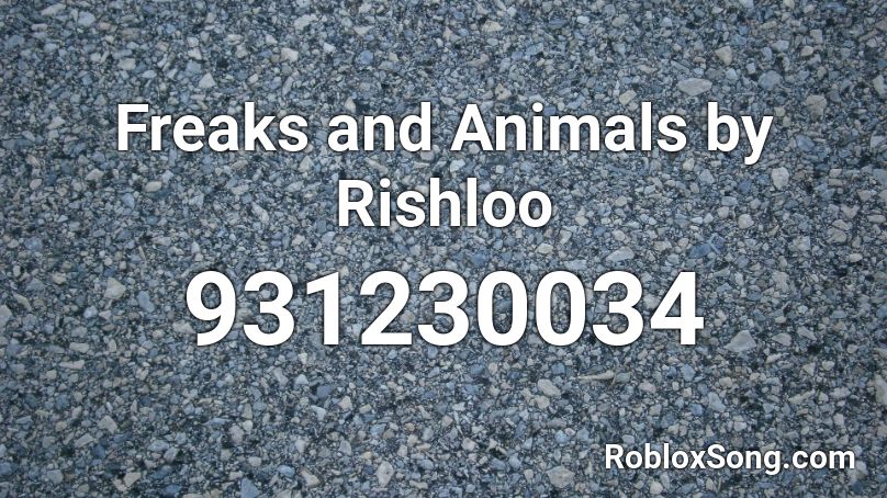 Freaks and Animals by Rishloo Roblox ID