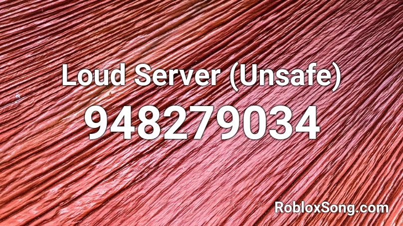 Loud Server (Unsafe) Roblox ID