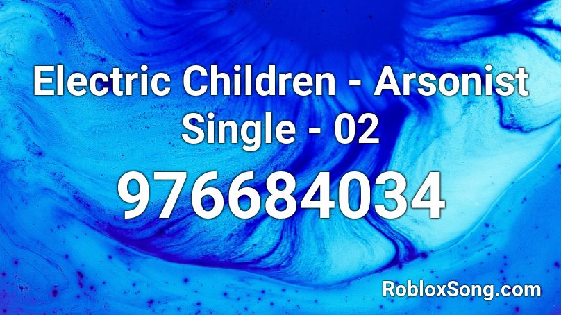 Electric Children - Arsonist Single - 02 Roblox ID