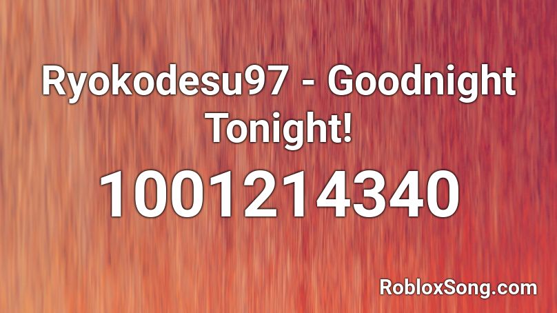 Ryokodesu97 - Goodnight Tonight! Roblox ID