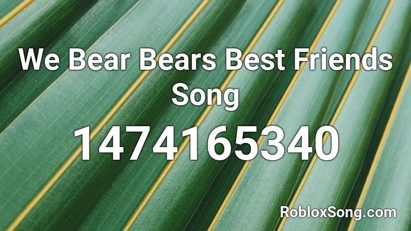 We Bear Bears Best Friends Song Roblox ID