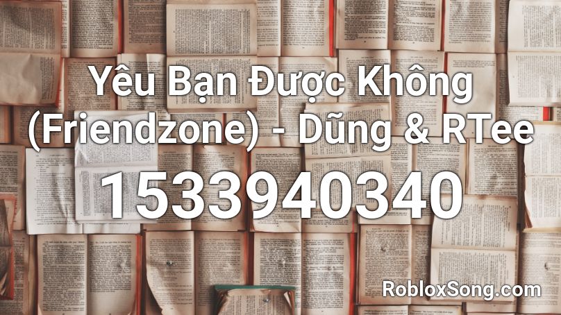 Yêu Bạn Được Không (Friendzone) - Dũng & RTee Roblox ID